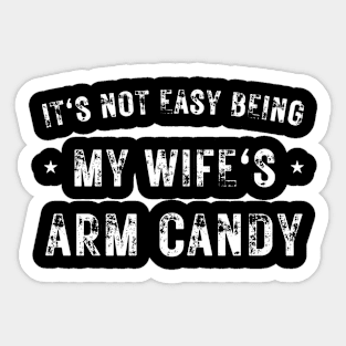 Its Not Easy Being My Wife's Arm Candy Funny Fathers Day Sticker